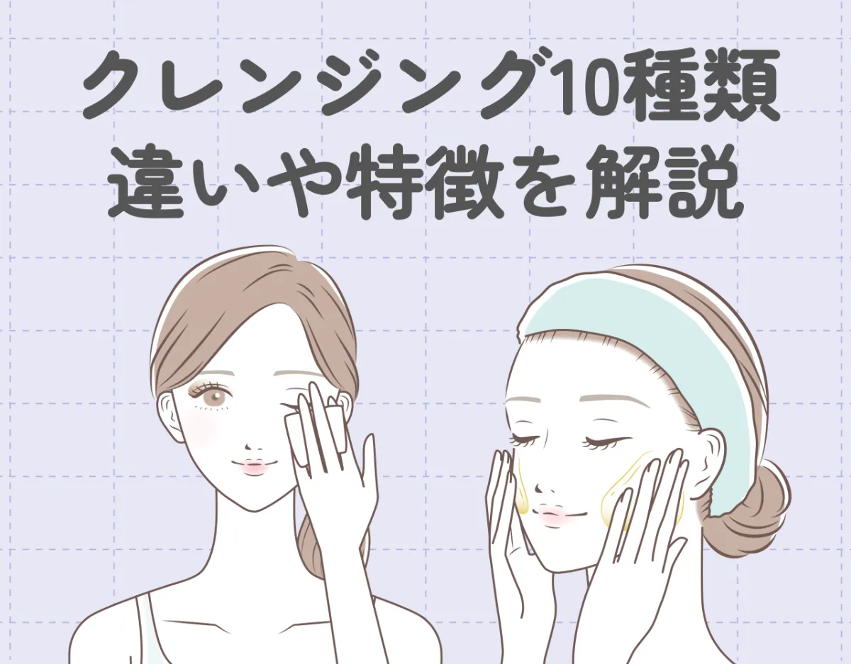 クレンジング10種類の違いや特徴を解説｜自分の肌に合ったクレンジングを選ぼう
