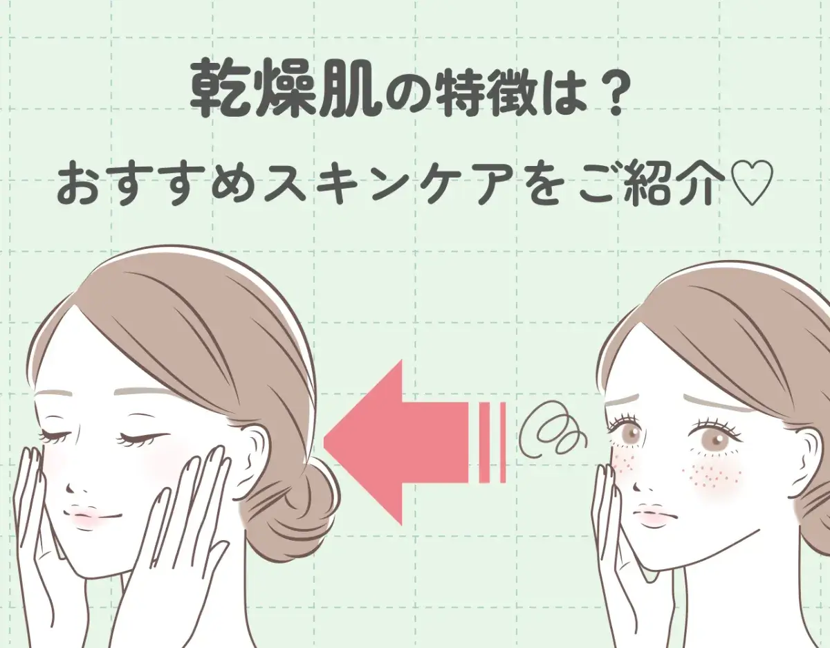 乾燥肌の特徴とは？NGなスキンケア方法やおすすめのスキンケアをご紹介♡