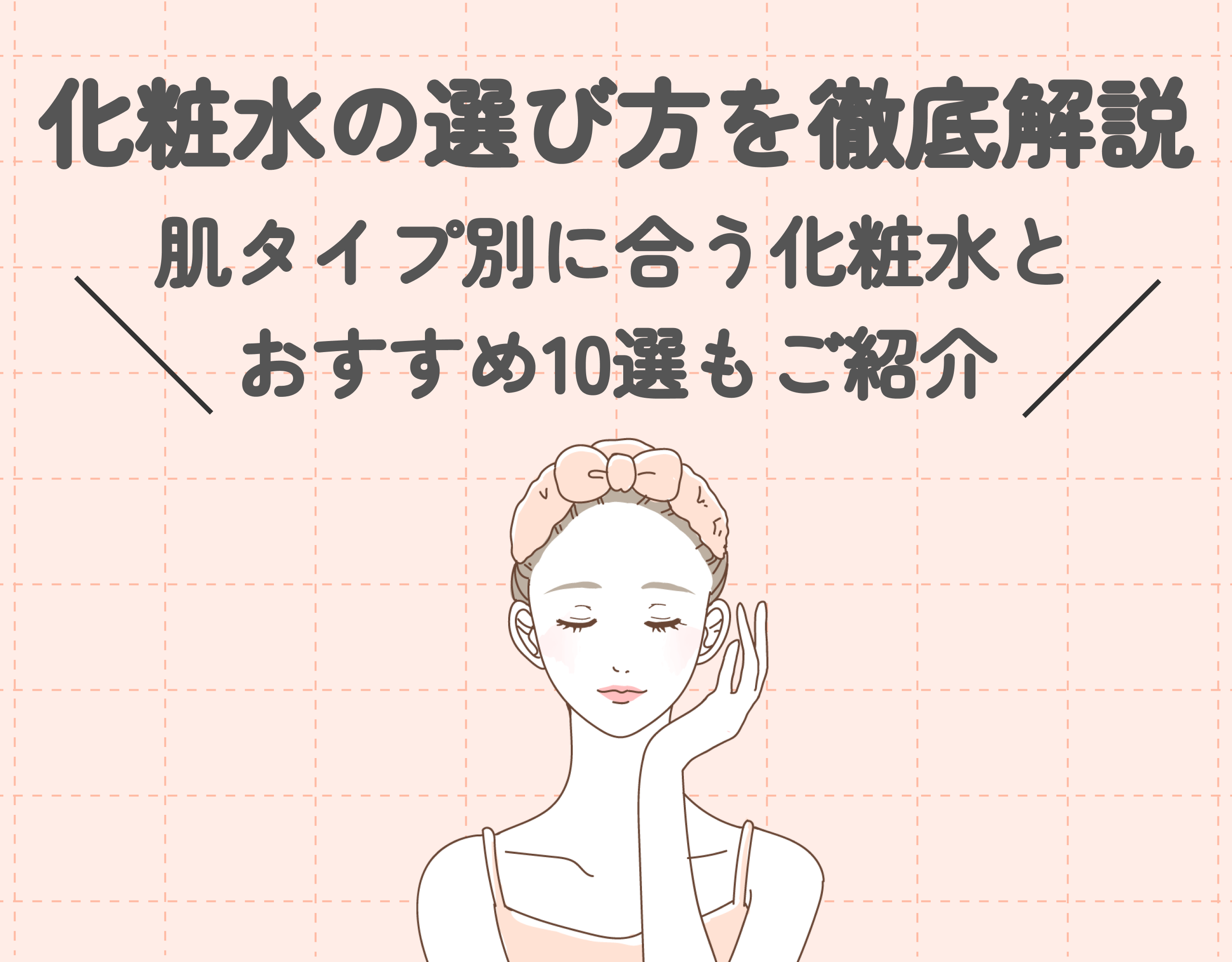 化粧水の選び方を徹底解説｜肌タイプ別に合う化粧水とおすすめ人気商品10選！