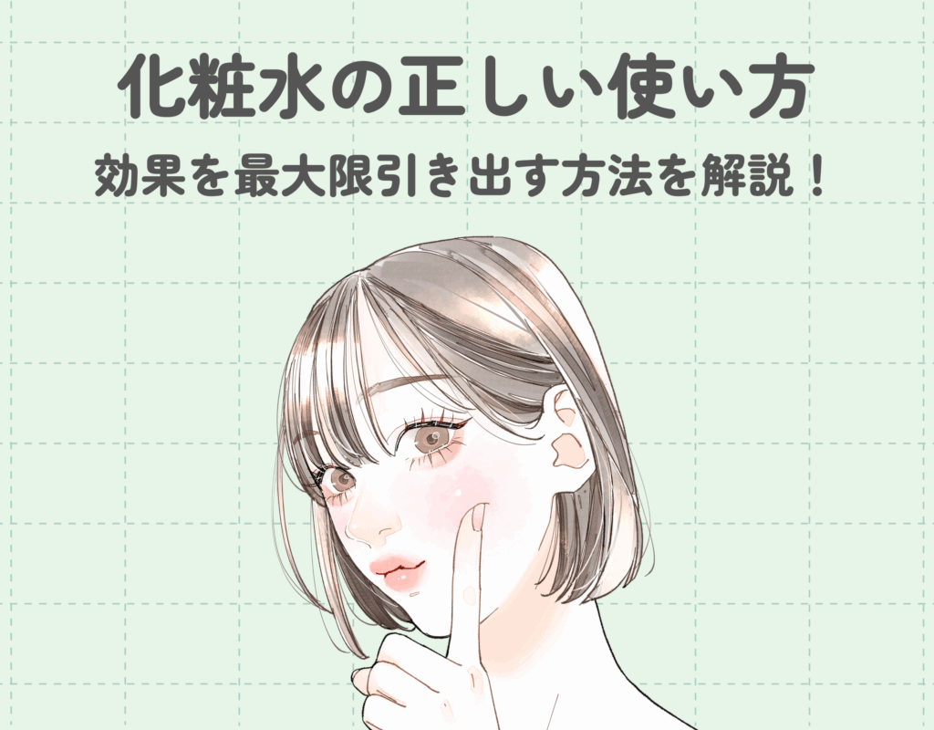 化粧水の正しい使い方｜効果を最大限引き出す方法とおすすめアイテム！